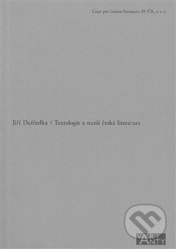 Textologie a starší česká literatura - Jiří Daňhelka, Ústav pro českou literaturu AV, 2014