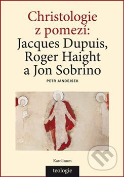 Christologie z pomezí (Jacques Dupuis, Roger Haight a Jon Sobrino) - kniha z kategorie Křesťanství