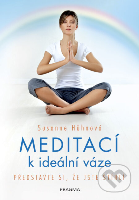 Meditací k ideální váze - Představte si, že jste štíhlí - Susanne Hühn, Pragma, 2018