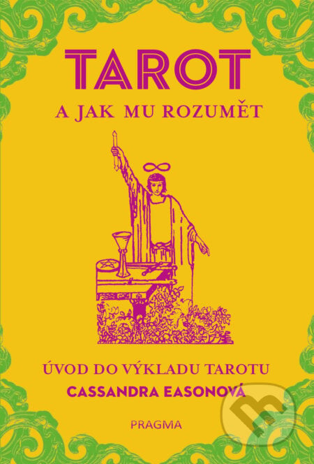 TAROT a jak mu rozumět. Úvod do výkladu tarotu - Cassandra Eason, Pragma, 2017