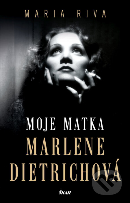 Moje matka Marlene Dietrichová - Maria Riva, Ikar CZ, 2018