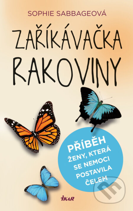 Zaříkávačka rakoviny - Sophie Sabbage, Ikar CZ, 2017