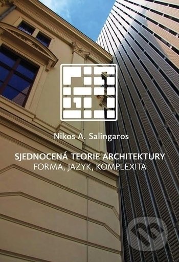 Sjednocená teorie architektury - Nikos A. Salingaros, Akademické nakladatelství, VUTIUM, 2016