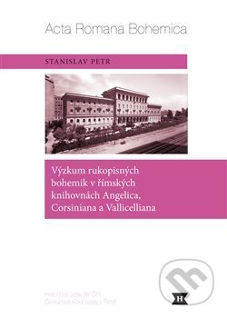Výzkum rukopisných bohemik v římských knihovnách Angelica, Corsiniana a Vallicelliana - Stanislav Petr, , 2015