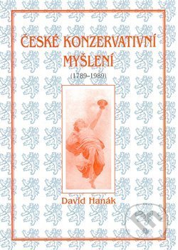 České konzervativní myšlení (1789-1989) - David Hanák, Centrum pro studium demokracie a kultury, 2007