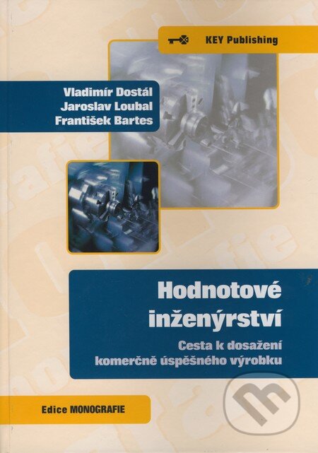 Kniha: Hodnotové inženýrství (František Bartes, Jaroslav Loubal a Vladimír Dostál). Key publishing, 2009