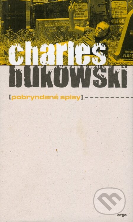 Pobryndané spisy - Charles Bukowski, Argo, 2009