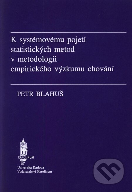 K systémovému pojetí statistických metod v metodologii empirického výzkumu chování - Petr Blahuš, Karolinum, 1996