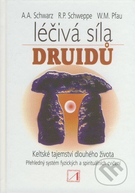 Léčivá síla druidů - Ronald P. Schweppe, Aljoscha Schwarz, W.M. Pfau, Alternativa, 2009