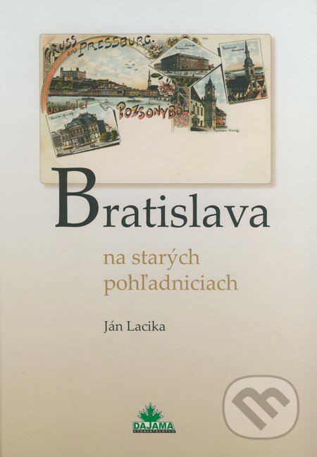 Bratislava na starých pohľadniciach - Ján Lacika, DAJAMA, 2008