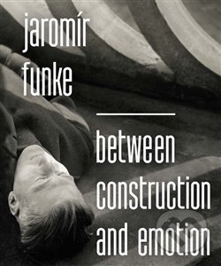 Jaromír Funke - Between Construction and Emotion - Antonín Dufek, Kant, 2014