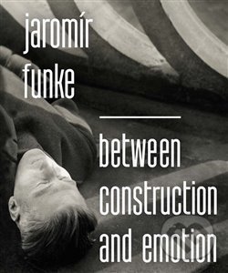 Jaromír Funke - Between Construction and Emotion - Antonín Dufek - kniha z kategorie Fotografie