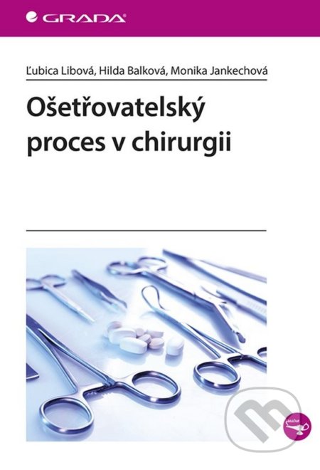Ošetřovatelský proces v chirurgii - Ľubica Libová, Hilda Balková, Monika Jankechová, Grada, 2019