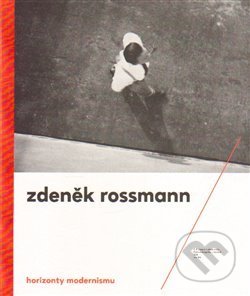 Horizonty modernismu – Zdeněk Rossmann (1905 – 1984) - Marta Sylvestrová, Moravská galerie v Brně, 2015