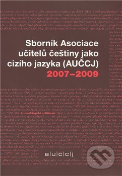 Sborník Asociace učitelů češtiny jako cizího jazyka (AUČCJ) 2007-2009 - Kateřina Hlínová, Akropolis, 2010