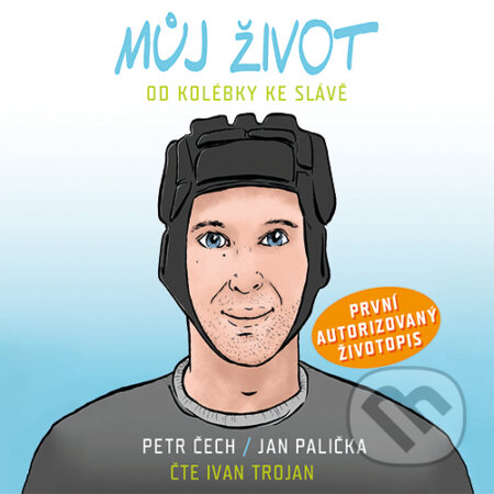 Můj život - Od kolébky ke slávě - Petr Čech,Jan Palička, Euromedia Group, 2019