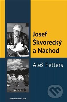 Josef Škvorecký a Náchod - Aleš Fetters, Nakladatelství Bor, 2012