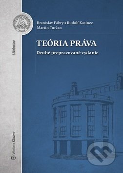 Teória práva - Branislav Fábry, Rudolf Kasinec, Martin Turčan, Wolters Kluwer, 2019