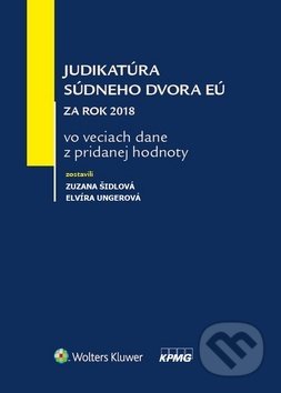 Judikatúra súdneho dvora EÚ za rok 2018 vo veciach dane z pridanej hodnoty - Zuzana Šidlová, Elvíra Ungerová, Wolters Kluwer, 2019