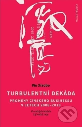 Turbulentní dekáda (Proměny čínského businessu v letech 2008-2018) - kniha z kategorie Historie