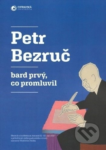 Petr Bezruč - bard prvý, co promluvil, Ostravská univerzita, 2018