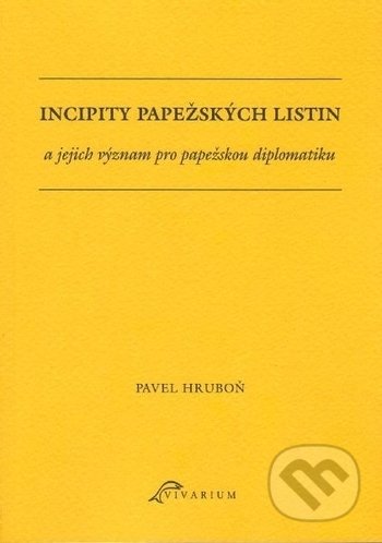 Incipity papežských listin a jejich význam pro papežskou diplomatiku - Pavel Hruboň, Ostravská univerzita, 2017