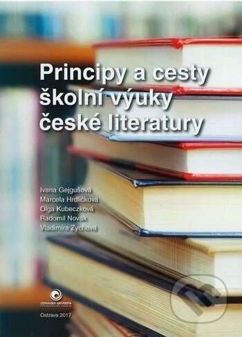 Principy a cesty školní výuky české literatury - Kolektiv autorů, Ostravská univerzita, 2017