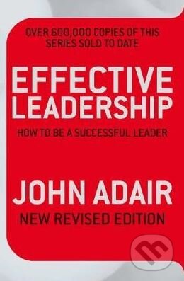 Effective Leadership - John Adair, Pan Books, 2009