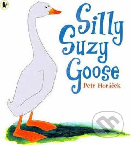 Silly Suzy Goose - Petr Horáček, Walker books, 2007