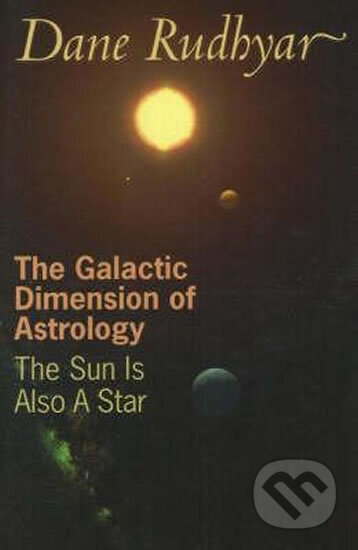 The Galactic Dimension of Astrology : The Sun is Also a Star - Dane Rudhyar, Nakladatelství Aurora, 2004