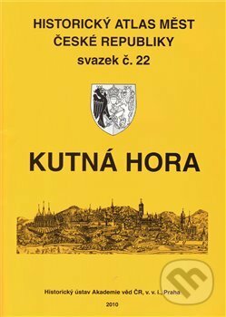 Historický atlas měst České republiky: Kutná Hora - Robert Šimůnek, Historický ústav AV ČR, 2010