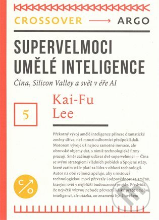 Supervelmoci v oblasti umělé inteligence - Kai-Fu Lee, Argo, 2019