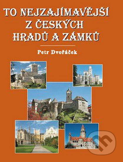 To nejzajímavější z českých hradů a zámků - Petr Dvořáček, Rubico, 2007