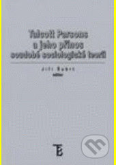 Talcott Parsons a jeho přínos soudobé sociologické teorii - Jiří Šubrt, Karolinum, 2006