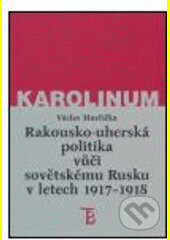 Rakousko-uherská politika vůči sovětskému Rusku 1917-1918 - Václav Horčička, Karolinum, 2005