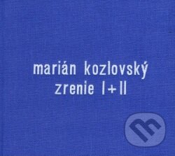 Zrenie I+II - Marian Kozlovský, Kozlovský Marián, 2013