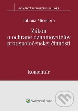 Zákon o ochrane oznamovateľov protispoločenskej činnosti - Tatiana Mičudová, Wolters Kluwer, 2019