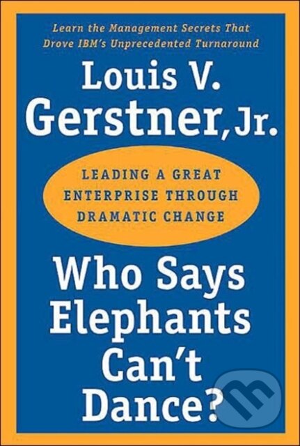 Who Says Elephants Can't Dance? (Leading a Great Enterprise through Dramatic Change) - kniha z kategorie Podnikání