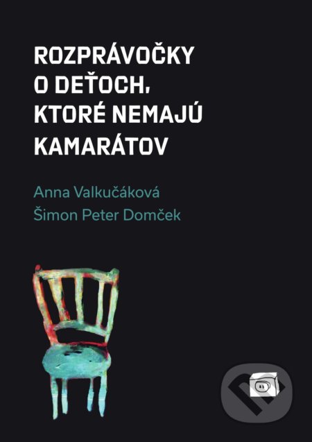 Rozprávočky o deťoch, ktoré nemajú kamarátov - Anna Valkučáková, Šimon Peter Domček, Literárna bašta, 2019