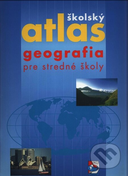 Školský atlas - Geografia pre stredné školy - Kolektív autorov, VKÚ Harmanec, 2002
