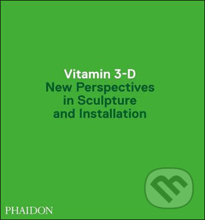 Vitamin 3-D - Anne Ellegood, Phaidon, 2009