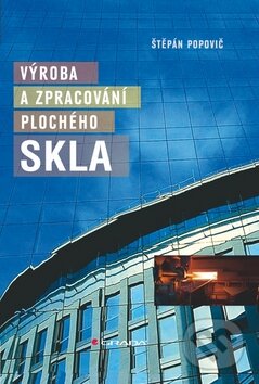Výroba a zpracování plochého skla - Štěpán Popovič, Grada, 2009