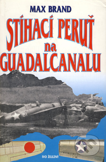 Stíhací peruť na Guadalcanalu - Max Brand, Ivo Železný, 1999