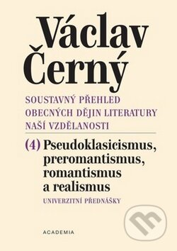 Soustavný přehled obecných dějin literatury naší vzdělanosti IV. - Václav Černý, Academia, 2009