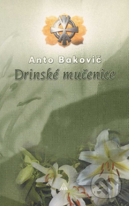 Drinské mučenice - Anto Bakovič, Lúč, 2007