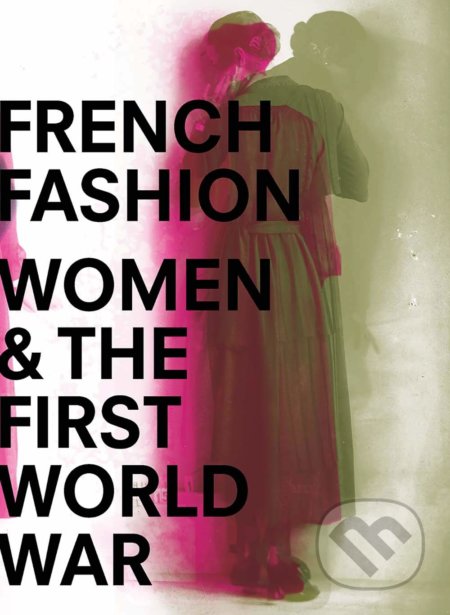 French Fashion, Women, and the First World War - Sophie Kurkdjian, Yale University Press, 2019