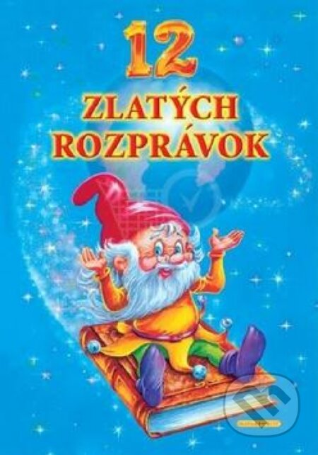 Kniha: 12 zlatých rozprávok (Slovart-Print s.r.o.). Slovart-Print s.r.o., 2009