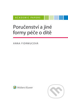 Poručenství a jiné formy péče o dítě - Anna  Fidrmucová, Wolters Kluwer ČR, 2019