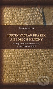 Justin Václav Prášek a Bedřich Hrozný - Šárka Velhartická, Academia, 2019