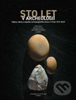 Sto let v Archeologii - Martin Kuna, Jana Maříková-Kubková, Marcela Starcová, Academia, 2019